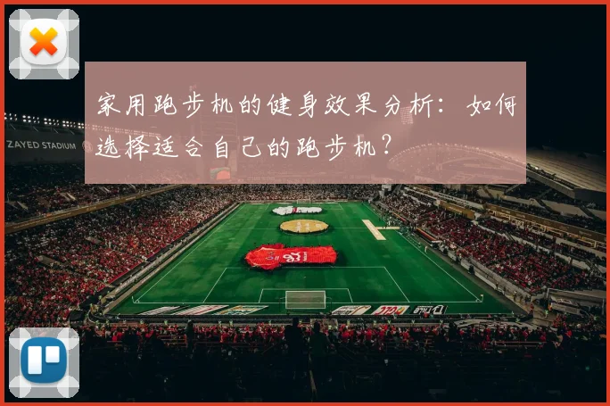 家用跑步机的健身效果分析：如何选择适合自己的跑步机？